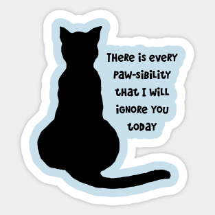 There Is Every Pawsibility I Will Ignore You Today Cat Silhouette Sticker